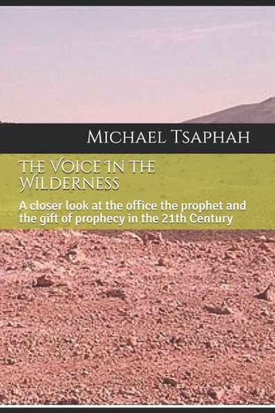 The Voice In The Wilderness: A Closer Look At The Office Of The Prophet And The Gift Of Prophecy In The 21Th Century
