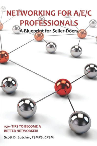 Networking For A/E/C Professionals : A Blueprint For Seller-Doers: 150+ Tips To Become A Better Networker!
