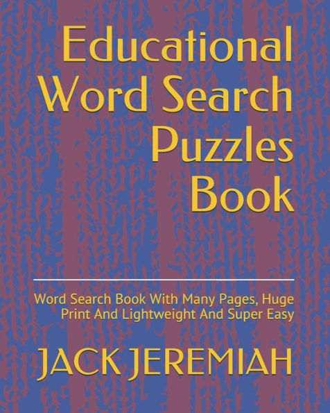 Educational Word Search Puzzles Book: Word Search Book With Many Pages, Huge Print And Lightweight And Super Easy
