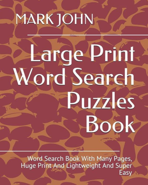 Large Print Word Search Puzzles Book: Word Search Book With Many Pages, Huge Print And Lightweight And Super Easy