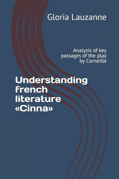 Understanding French Literature Cinna: Analysis Of Key Passages Of The Play By Corneille