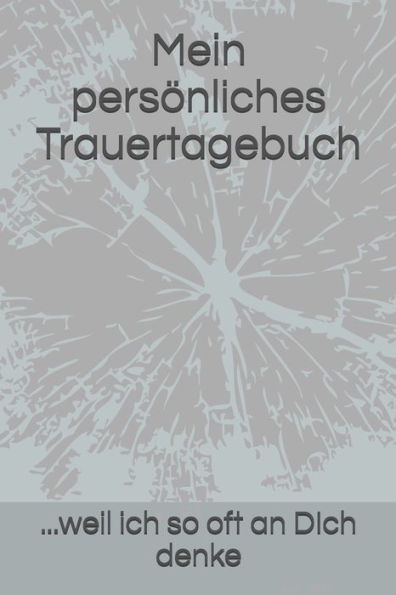 Mein Pers?nliches Trauertagebuch: ... Weil Ich So Oft An Dich Denke (German Edition)