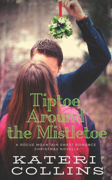 Tiptoe Around The Mistletoe: A Rogue Mountain Billionaire Second Chance Sweet Romance Christmas Novella