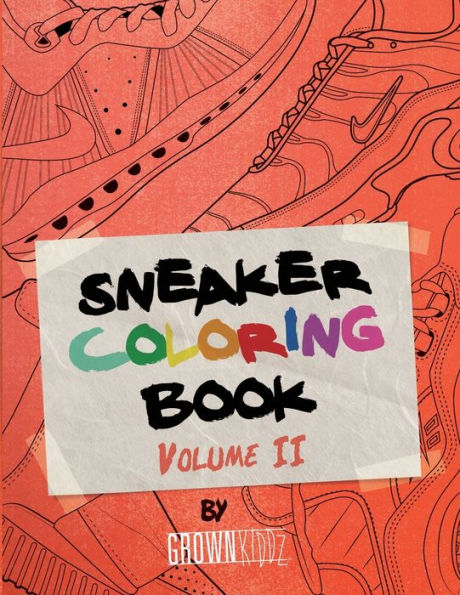 Sneakerz Coloring Book Vol. 2 : Color The Hottest Sneakers Ever Made!
