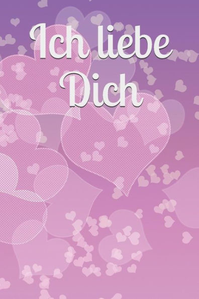 Ich liebe Dich: Liebe Romantik Liebeskummer Sexualität Sehnsucht Mädchen Frauen Frauenliebe Männerliebe Freundschaft Baby Schwangerschaft Partnerschaft Ehe Eheglück Hochzeit (German Edition) - 9781791696320