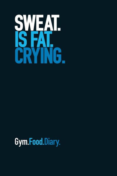 Gym Food Diary: Sweat is Fat Crying (blue)