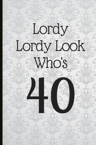 Lordy Lordy Look Who's 40 : A Beautiful 40Th Birthday Gift And Keepsake To Write Down Special Moments - 9781791721824