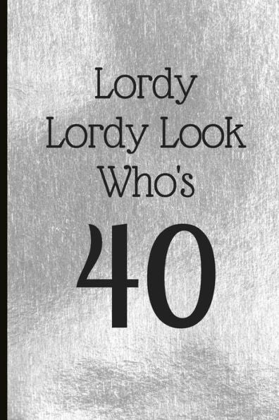 Lordy Lordy Look Who's 40 : A Beautiful 40Th Birthday Gift And Keepsake To Write Down Special Moments