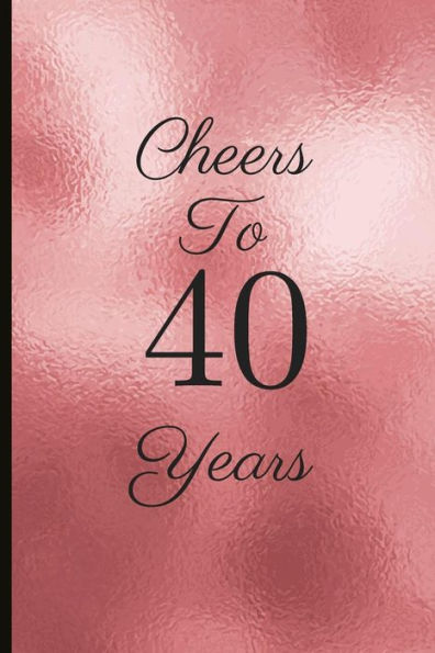Cheers To 40 Years: A Beautiful 40th Birthday Gift And Keepsake To Write Down Special Moments - 9781791727192