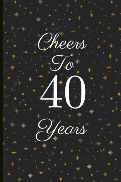 Cheers To 40 Years: A Beautiful 40th Birthday Gift And Keepsake To Write Down Special Moments - 9781791727635