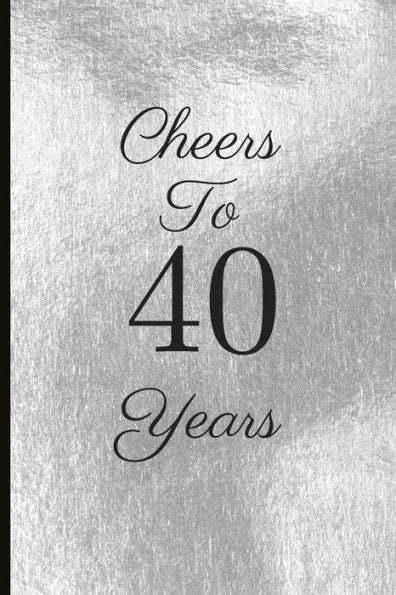 Cheers To 40 Years: A Beautiful 40th Birthday Gift And Keepsake To Write Down Special Moments - 9781791729868