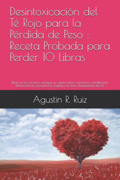 Desintoxicación del te rojo para la perdida de peso : Receta probada para perder 10 libras: (Elija los tes correctos, obtenga un vientre plano, ... elimine las toxinas) (Spanish Edition)
