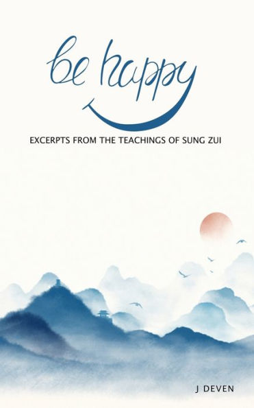 Be Happy: Excerpts from The Teachings of Sung Zui