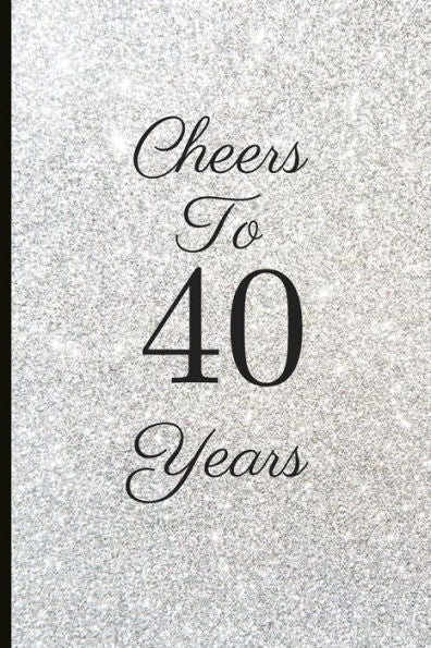 Cheers To 40 Years: A Beautiful 40th Birthday Gift And Keepsake To Write Down Special Moments - 9781791747435