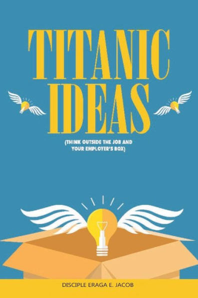 Titanic Ideas : Think Out-Side The Job And Your Employer's Box