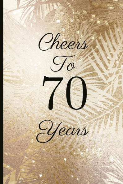 Cheers To 70 Years: A Beautiful 70th Birthday Gift And Keepsake To Write Down Special Moments - 9781791765415