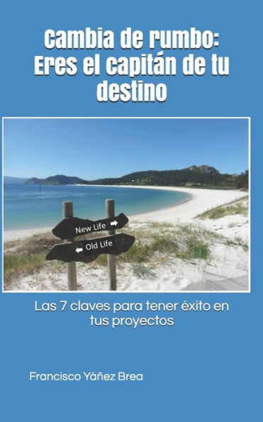 Cambia de rumbo: Eres el capit?n de tu destino.: Las 7 claves para tener Exito en tus proyectos (Spanish Edition)