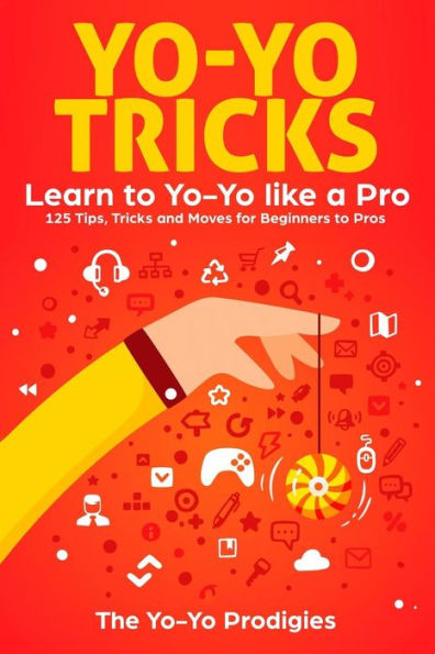 Yo-Yo Tricks: Learn To Yoyo Like A Pro : 125 Tips, Tricks And Moves For Beginners To Pro