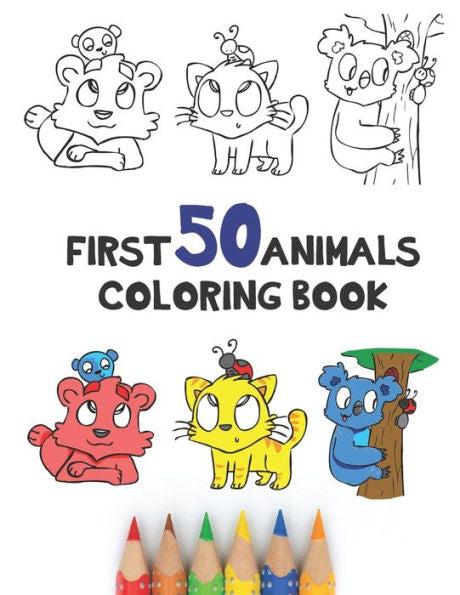 First 50 Animals Coloring Book: 50 Cute Simple Cartoon Animals To Color In For Toddlers Big Pictures Big Print 8.5" x 11" Learn Animals And Colour
