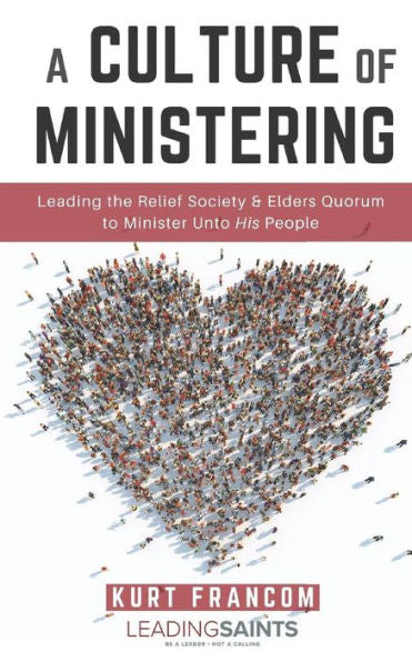 A Culture of Ministering: Leading the Relief Society & Elders Quorum to Minister Unto His People