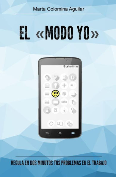 El "Modo Yo": Regula en dos minutos tus problemas en el trabajo (Spanish Edition)