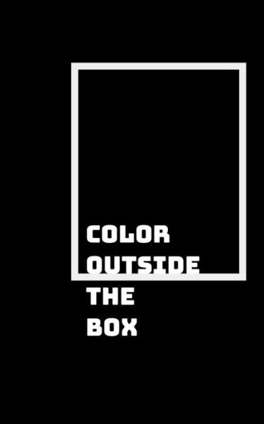 Color Outside The Box: Think Creatively And Outside Society's Boxes