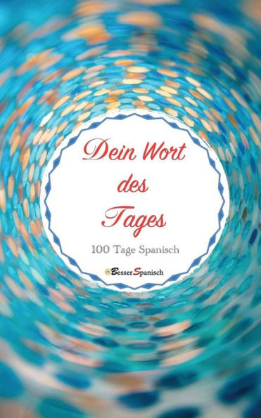 Dein Wort des Tages. 100 Tage Spanisch (German Edition)