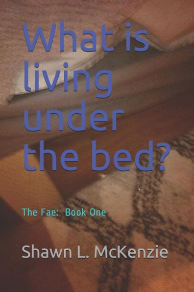 What Is Living Under The Bed? : The Fae: Book One