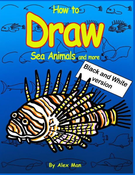 How to Draw Sea Animals and more. Black and White version.: (Volume 8)