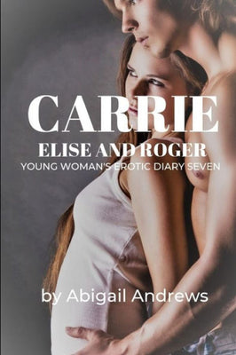 Carrie, Elise and Roger: Young Woman�s Erotic Diary Seven