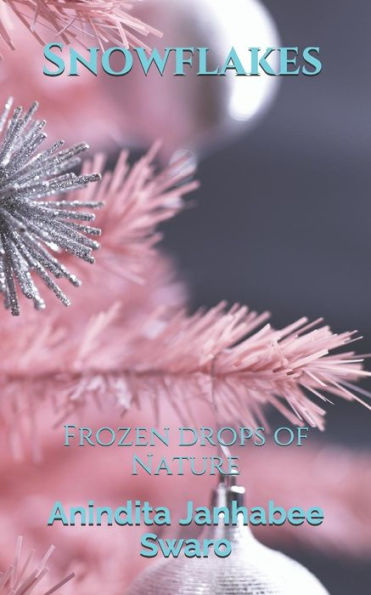 Snowflakes : Frozen Drops Of Nature