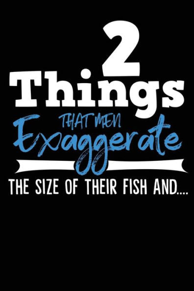 2 Things That Men Exaggerate The Size of Their Fish And.... - 9781791999032