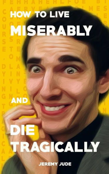 How To Live Miserably and Die Tragically