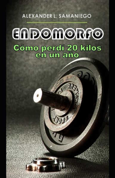 ENDOMORFO, Cómo perdí 20 kilos en un año (Spanish Edition)