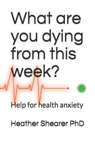What Are You Dying From This Week? : Help For Health Anxiety