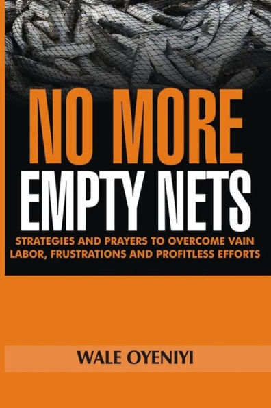 No More Empty Nets : Strategies And Prayers To Overcome Vain Labor, Frustrations And Profitless Efforts