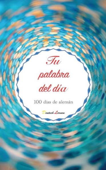 Tu Palabra Del Día. 100 Días De Alemán - 9781792035081