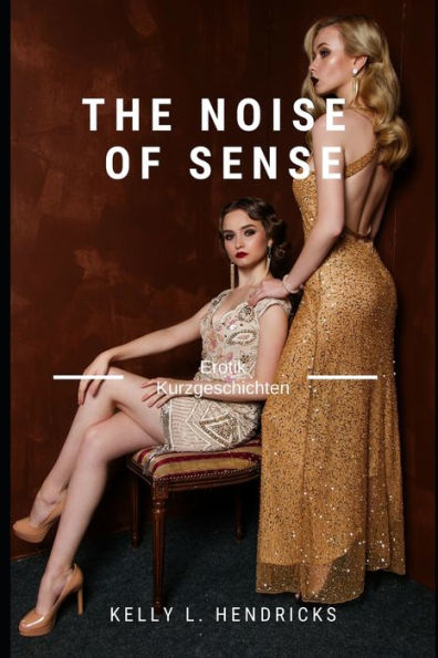 The Noise Of Sense : Erotische Kurzgeschichten Unzensiert Ab 18