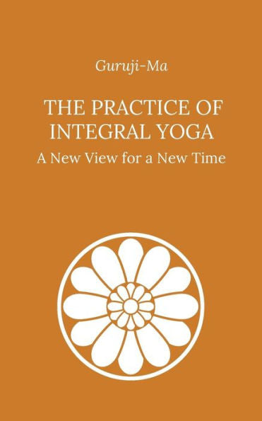 The Practice Of Integral Yoga : A New View For A New Time
