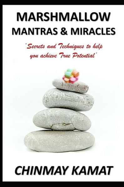 Marshmallow Mantras And Miracles : Secrets &Techniques To Help You Achieve True Potential