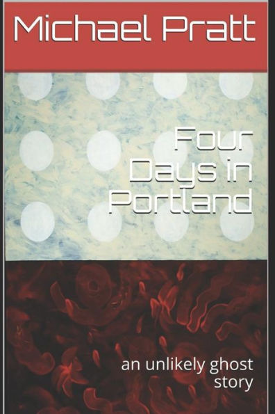 Four Days in Portland: an unlikely ghost story