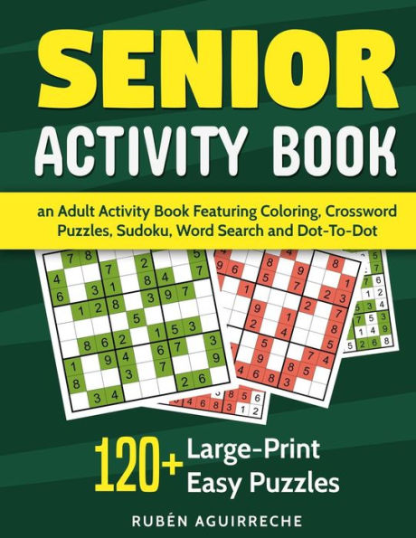 Senior Activity Book : An Adult Activity Book Featuring Coloring, Crossword Puzzles, Sudoku, Word Search And Dot-To-Dot: 120+ Large-Print Easy Puzzles