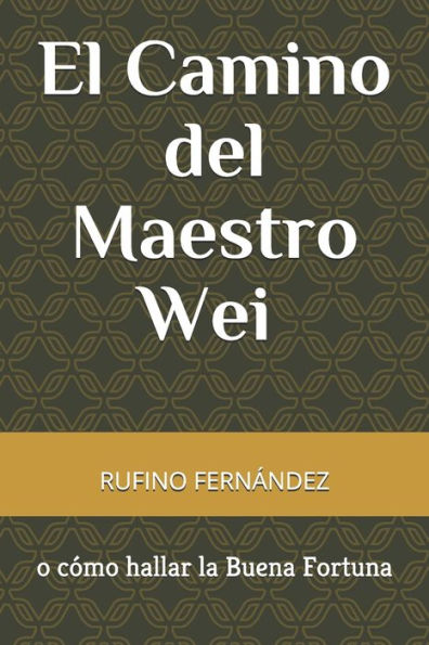 El Camino del Maestro Wei o cómo hallar la Buena Fortuna (Spanish Edition)