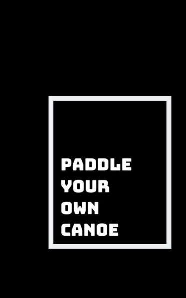 Paddle Your Own Canoe : Take Care Of Yourself First