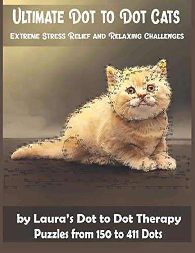 Ultimate Dot To Dot Cats Extreme Stress Relief And Relaxing Challenges Puzzles From 150 To 411 Dots: Easy To Read Connect The Dots For Adults (Fun Dot To Dot For Adults)