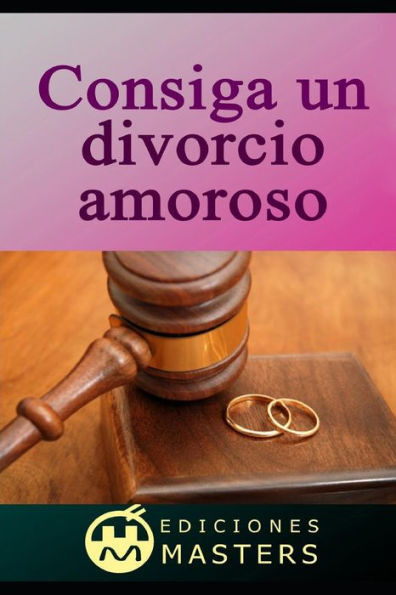 Consiga un divorcio amoroso (Edición Española)