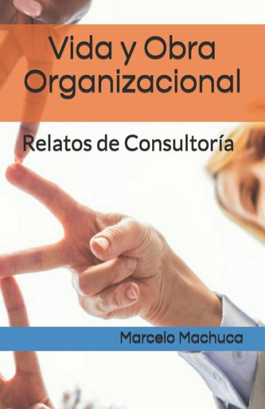 Vida Y Obra Organizacional: Relatos De Consultor?a