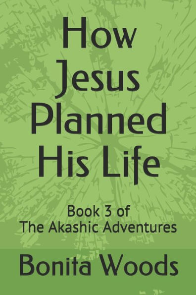 How Jesus Planned His Life: Book 3 of The Akashic Adventures