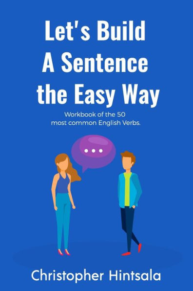 Let's Build A Sentence : The Easy Way: The 50 Most Commonly Used Verbs In English