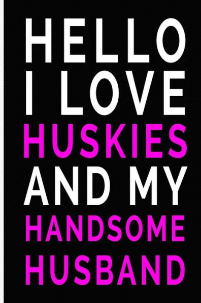 Hello I Love Huskies and My Handsome Husband